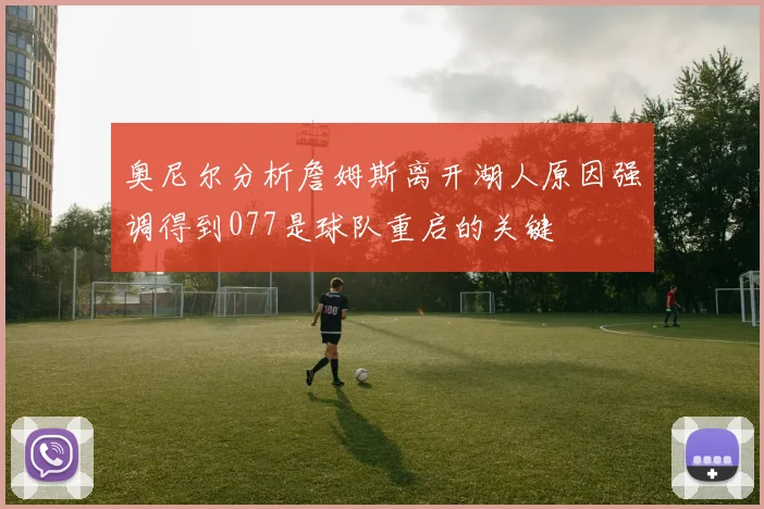 奥尼尔分析詹姆斯离开湖人原因强调得到077是球队重启的关键